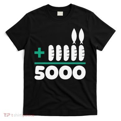 Jesus 2 Fishes 5 Breads 5000 Fed T-Shirt
