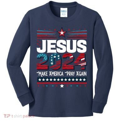 Jesus 2024 Make America Pray Again Kids Long Sleeve Shirt