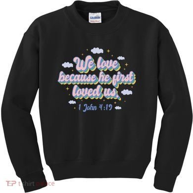 John 4:19 Bible Quote Kids Sweatshirt