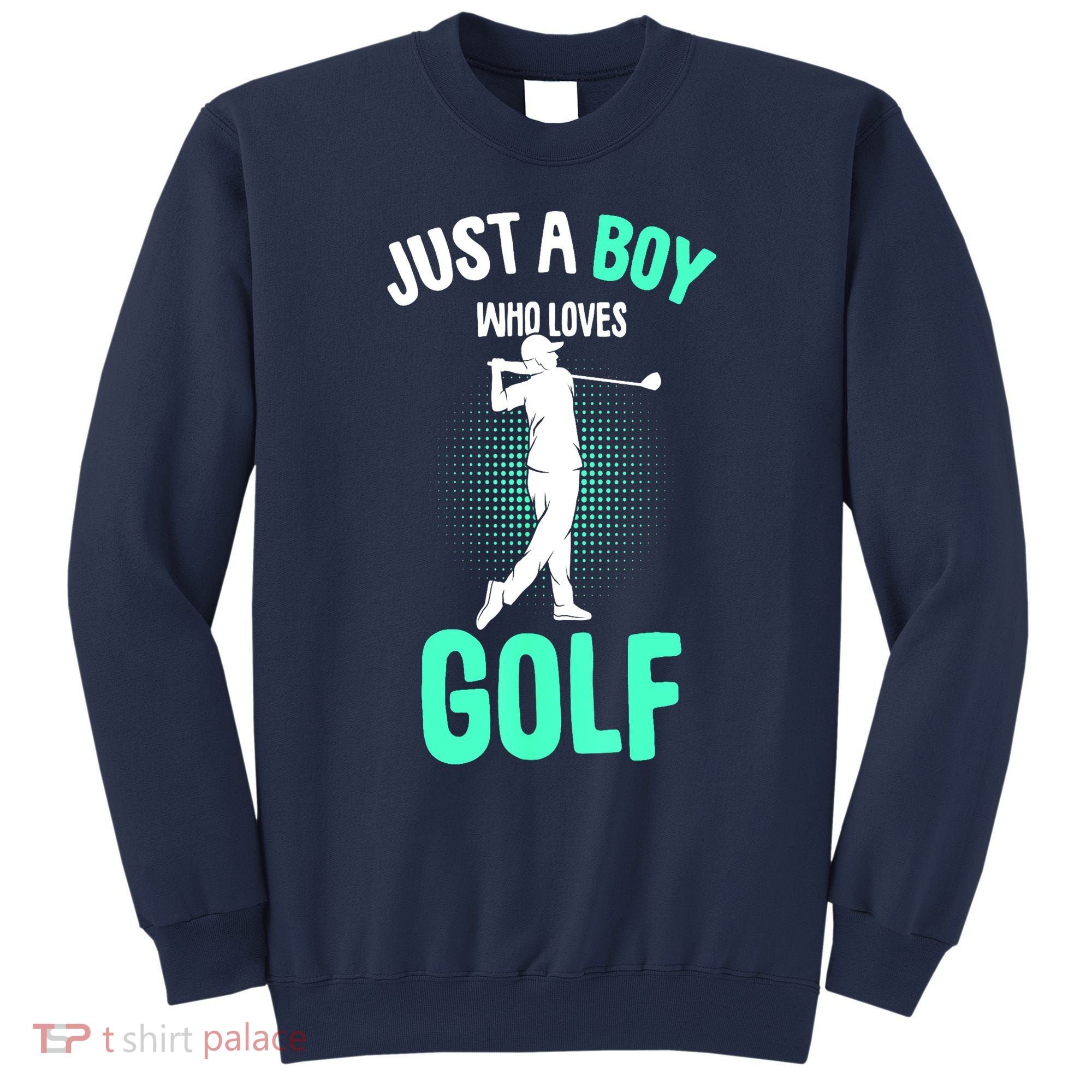 Just A Boy Who Loves Golf Club Golfer Golfing Gift Sweatshirt