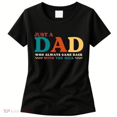 Just A Dad Who Always Came Back With The Milk FatherS Day Women's T-Shirt