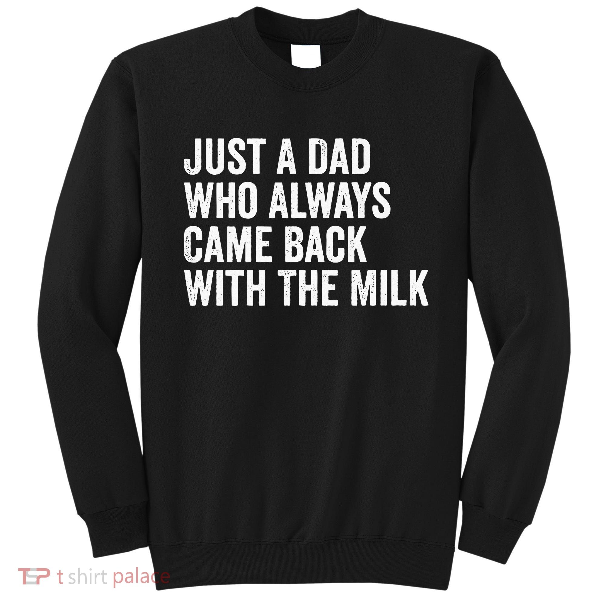 Just A Dad Who Always Came Back With The Milk FatherS Day Sweatshirt