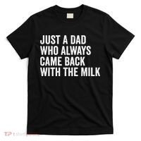 Just A Dad Who Always Came Back With The Milk FatherS Day T-Shirt thumb 0