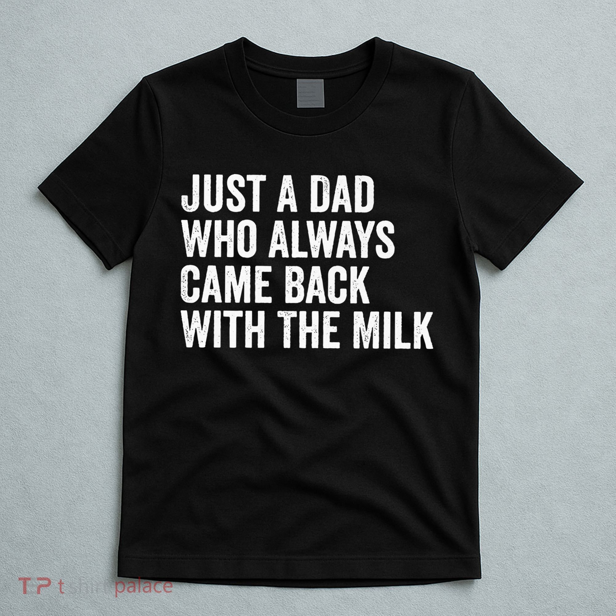 Just A Dad Who Always Came Back With The Milk FatherS Day T-Shirt