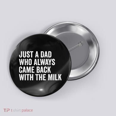 Just A Dad Who Always Came Back With The Milk FatherS Day Button