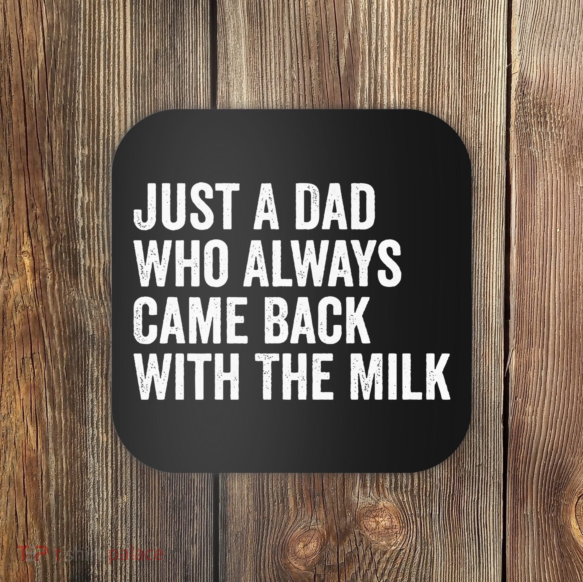 Just A Dad Who Always Came Back With The Milk FatherS Day Coaster