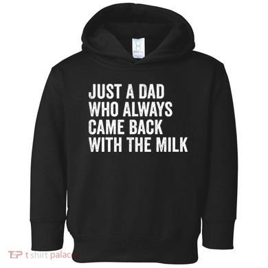 Just A Dad Who Always Came Back With The Milk FatherS Day Toddler Hoodie