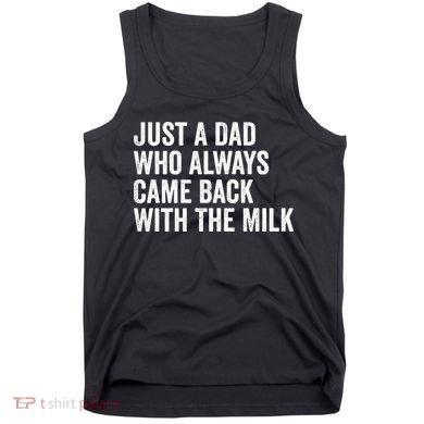 Just A Dad Who Always Came Back With The Milk FatherS Day Tank Top