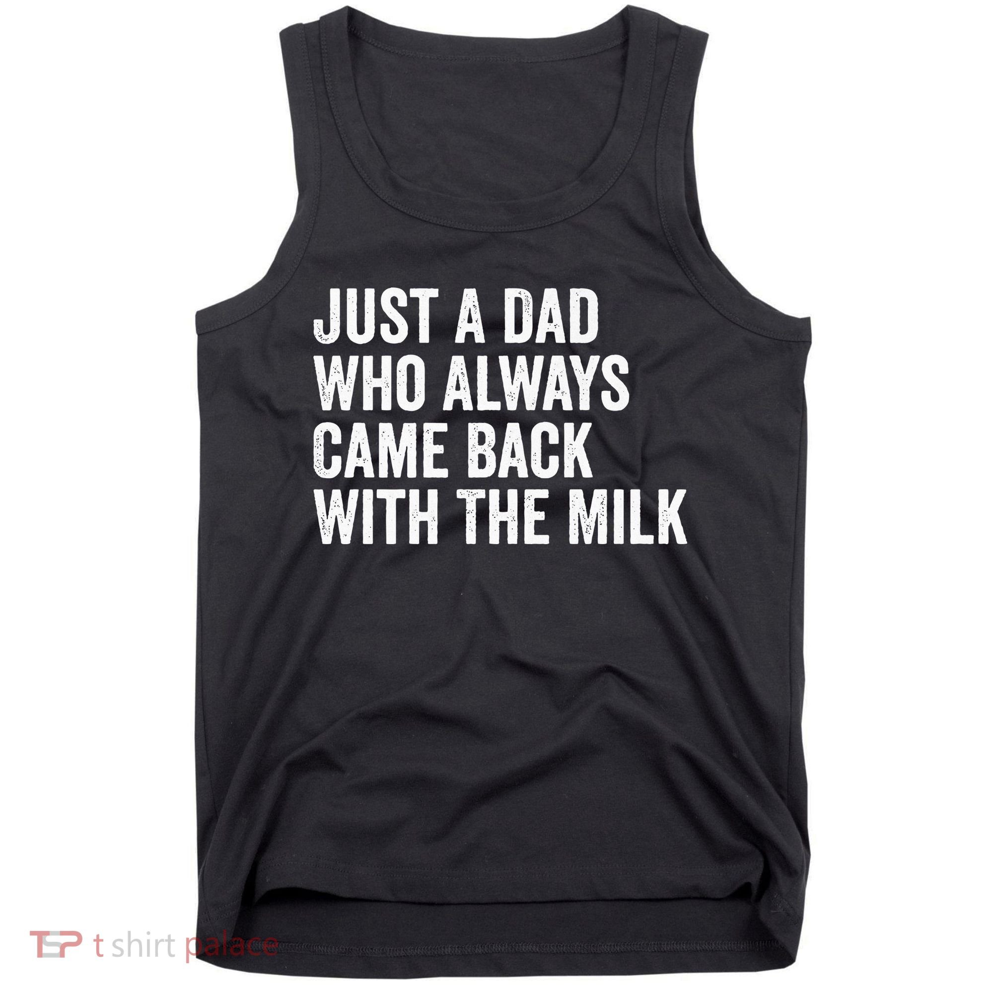 Just A Dad Who Always Came Back With The Milk FatherS Day Tank Top