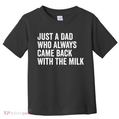 Just A Dad Who Always Came Back With The Milk FatherS Day Toddler T-Shirt