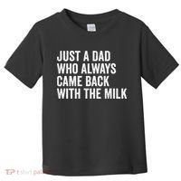 Just A Dad Who Always Came Back With The Milk FatherS Day Toddler T-Shirt thumb 0