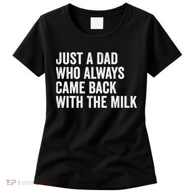 Just A Dad Who Always Came Back With The Milk FatherS Day Women's T-Shirt