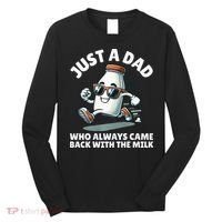 Just A Dad Who Always Came Back With The Milk Fathers Day Long Sleeve Shirt thumb 0