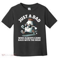 Just A Dad Who Always Came Back With The Milk Fathers Day Toddler T-Shirt thumb 0