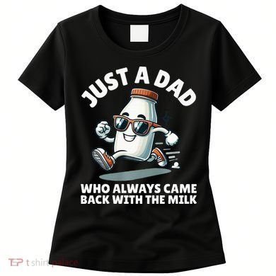 Just A Dad Who Always Came Back With The Milk Fathers Day Women's T-Shirt