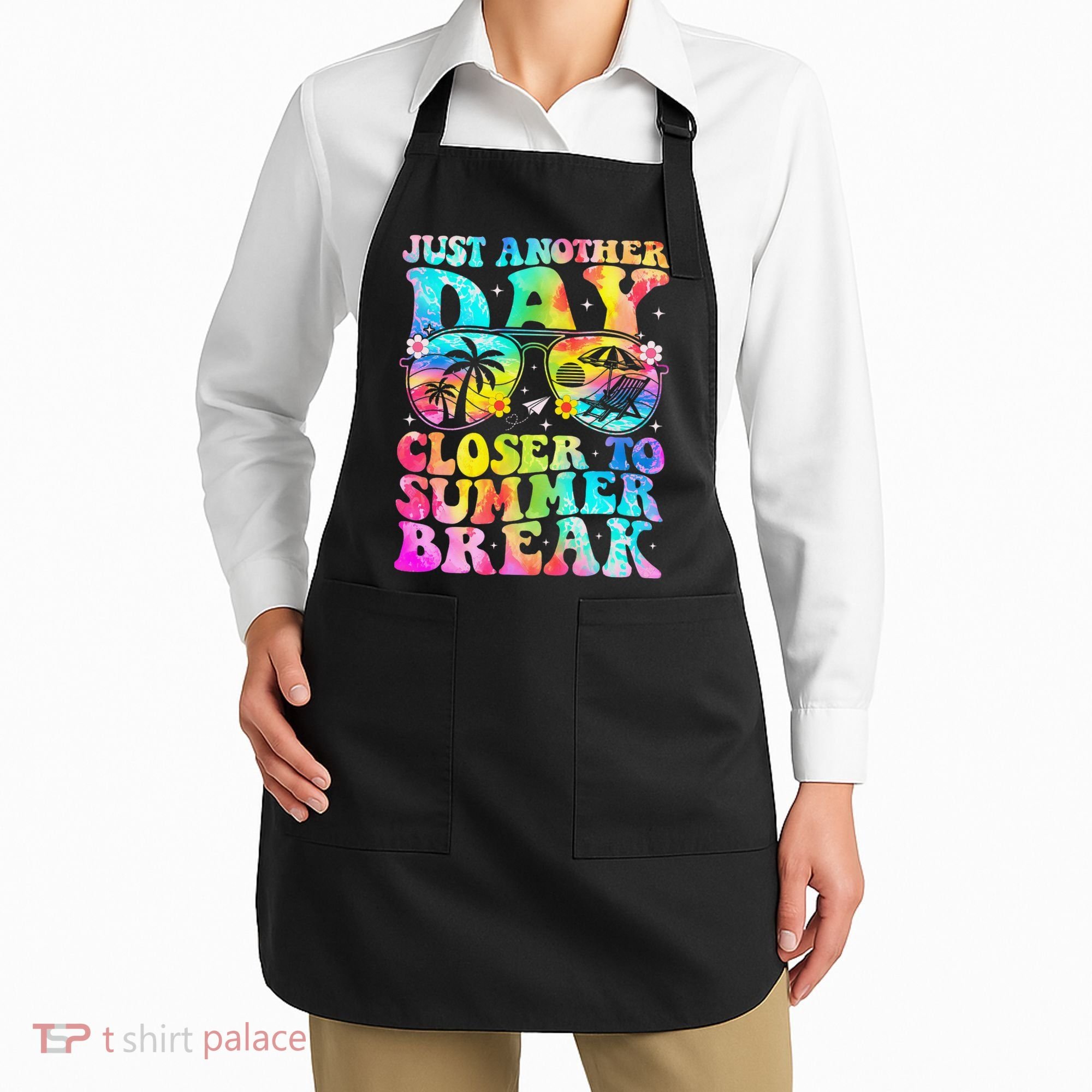 Just Another Day Closer To Summer Break Last Day Of School Apron