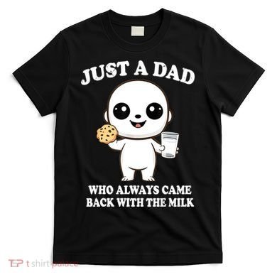 Just A Dad Who Always Came Back With The Milk T-Shirt