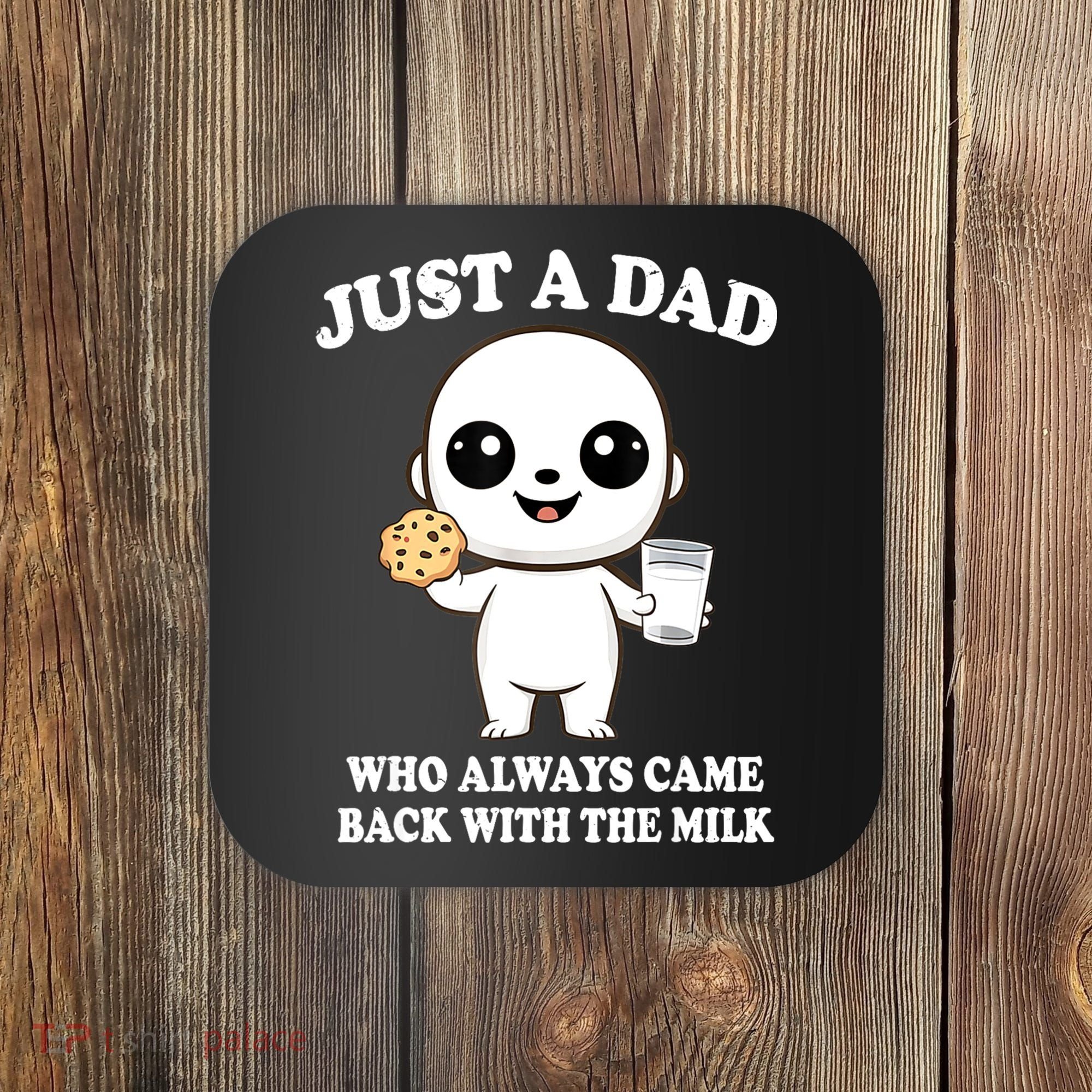 Just A Dad Who Always Came Back With The Milk Coaster
