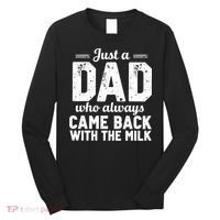Just A Dad Who Always Came Back With The Milk Fathers Day Long Sleeve Shirt thumb 0