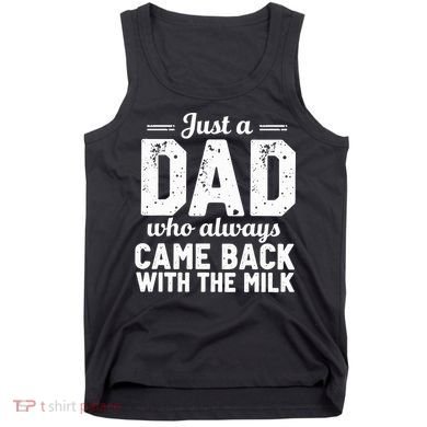 Just A Dad Who Always Came Back With The Milk Fathers Day Tank Top