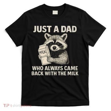 Just a Dad Who Always Came Back with the Milk T-Shirt