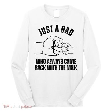 Just A Dad Who Always Came Back With The Milk Long Sleeve Shirt