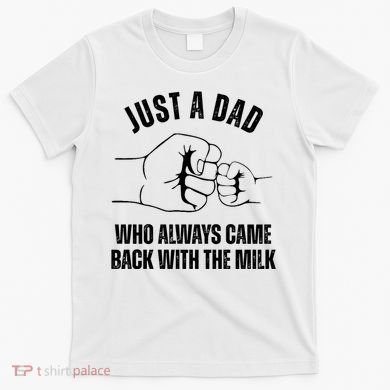 Just A Dad Who Always Came Back With The Milk T-Shirt