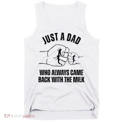 Just A Dad Who Always Came Back With The Milk Tank Top