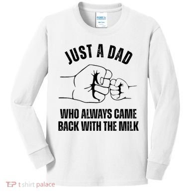 Just A Dad Who Always Came Back With The Milk Kids Long Sleeve Shirt