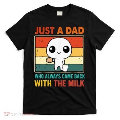 Just A Dad Who Always Came Back With The Milk T-Shirt