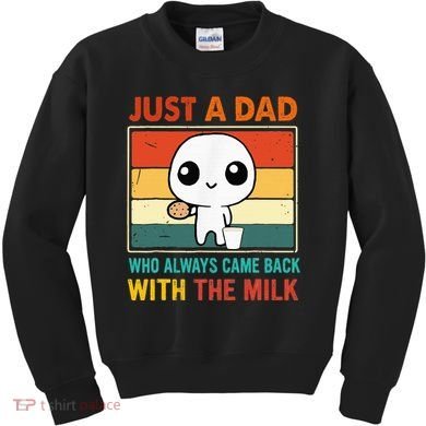 Just A Dad Who Always Came Back With The Milk Kids Sweatshirt