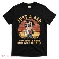 Just A Dad Who Always Came Back With The Milk T-Shirt thumb 0