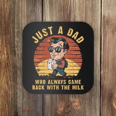 Just A Dad Who Always Came Back With The Milk Coaster