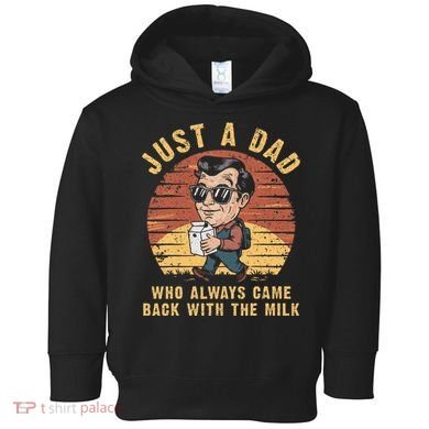 Just A Dad Who Always Came Back With The Milk Toddler Hoodie