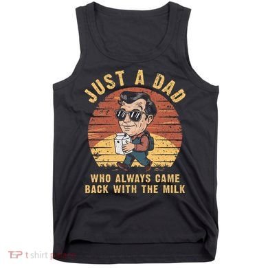 Just A Dad Who Always Came Back With The Milk Tank Top