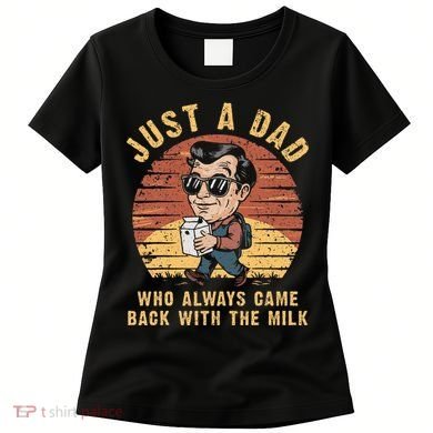 Just A Dad Who Always Came Back With The Milk Women's T-Shirt