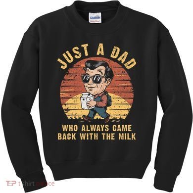Just A Dad Who Always Came Back With The Milk Kids Sweatshirt