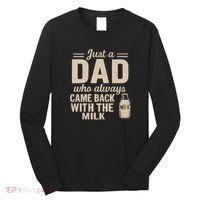 Just a Dad Who Always Came Back With the Milk Long Sleeve Shirt thumb 0