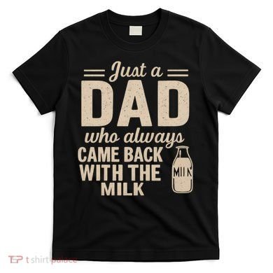 Just a Dad Who Always Came Back With the Milk T-Shirt