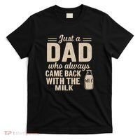 Just a Dad Who Always Came Back With the Milk T-Shirt thumb 0
