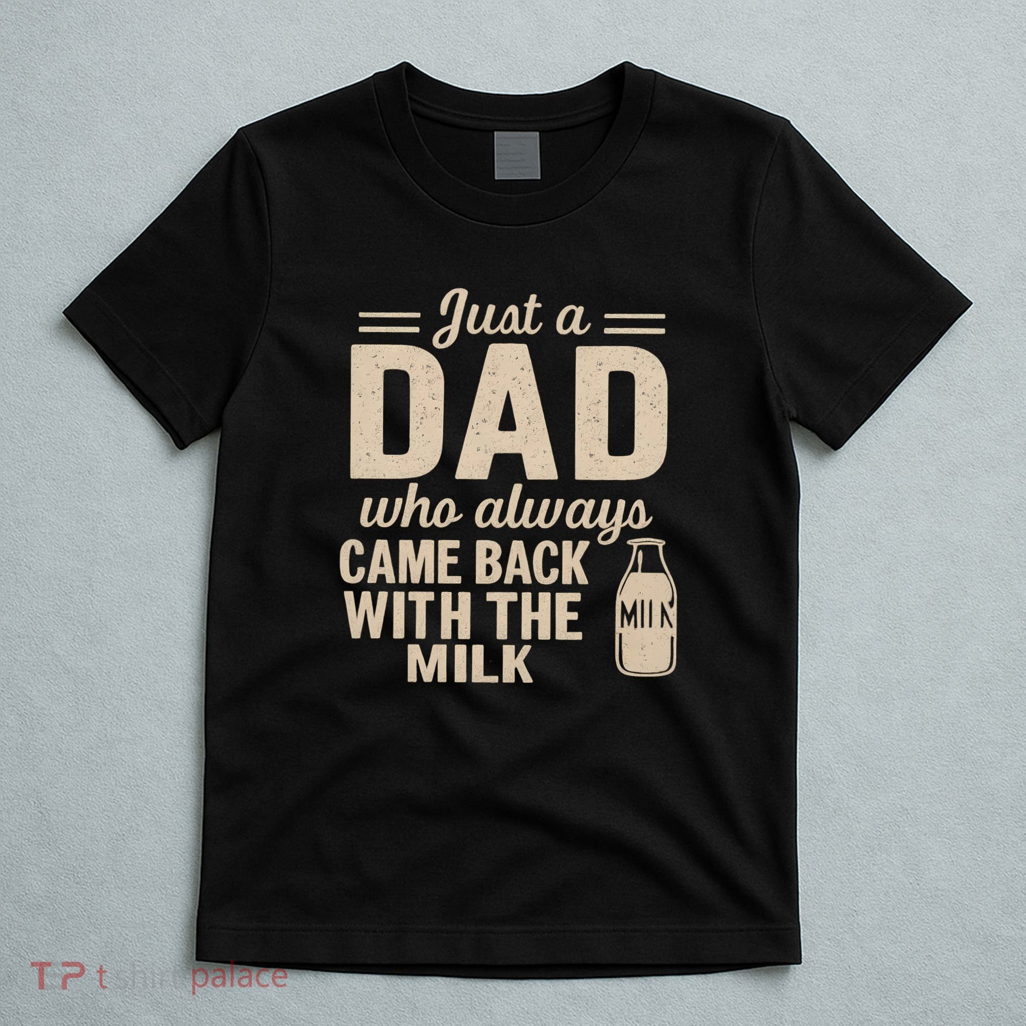 Just a Dad Who Always Came Back With the Milk T-Shirt