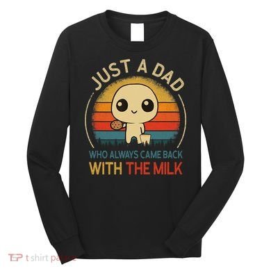 Just A Dad Who Always Came Back With The Milk Dad Daddy Gift Long Sleeve Shirt