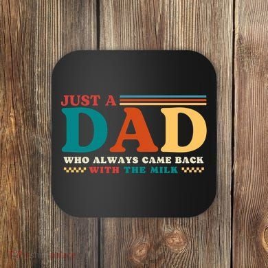 Just A Dad Who Always Came Back With The Milk Coaster