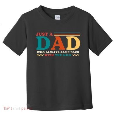 Just A Dad Who Always Came Back With The Milk Toddler T-Shirt