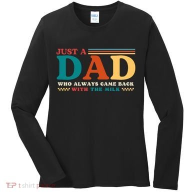 Just A Dad Who Always Came Back With The Milk Women's Long Sleeve Shirt