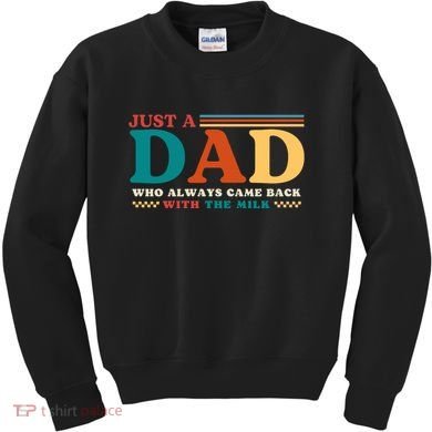 Just A Dad Who Always Came Back With The Milk Kids Sweatshirt