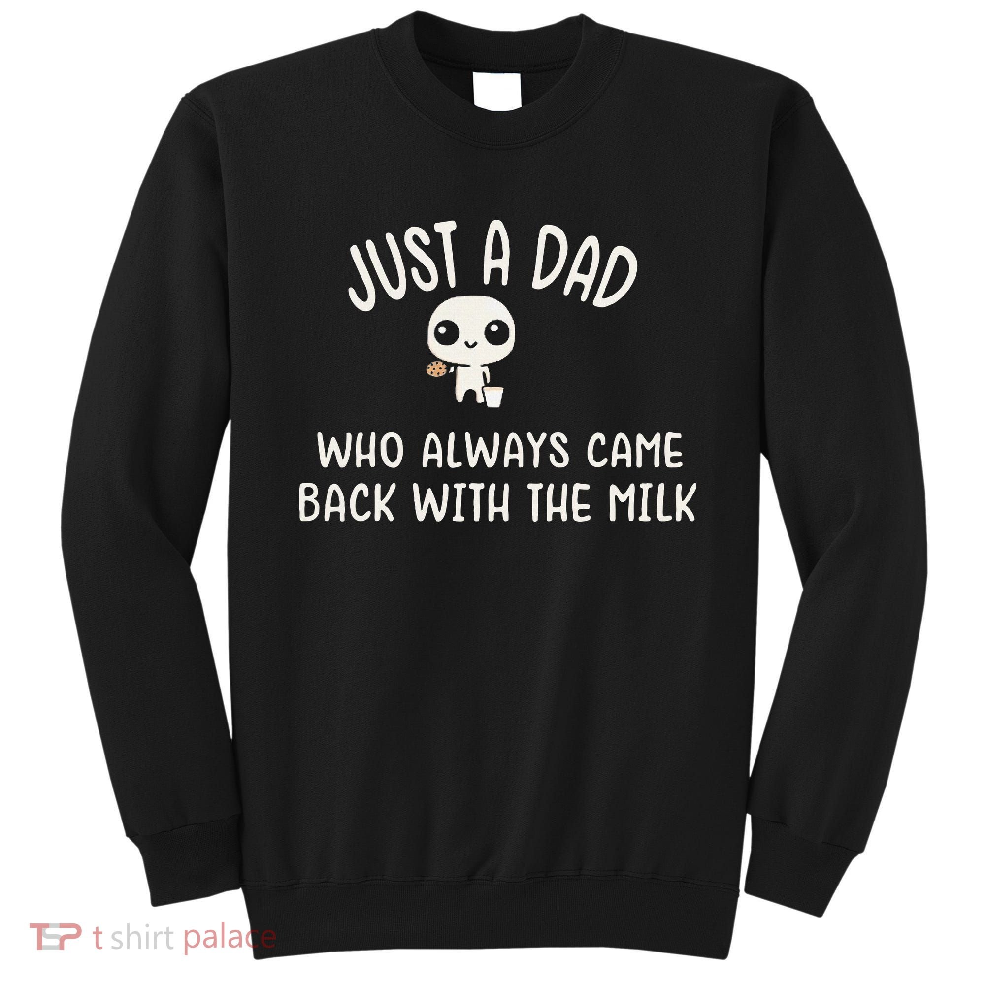 Just A Dad Who Always Came Back With The Milk Sweatshirt