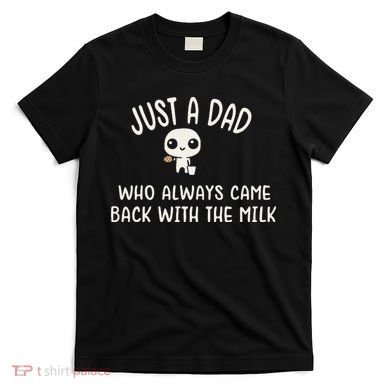 Just A Dad Who Always Came Back With The Milk T-Shirt