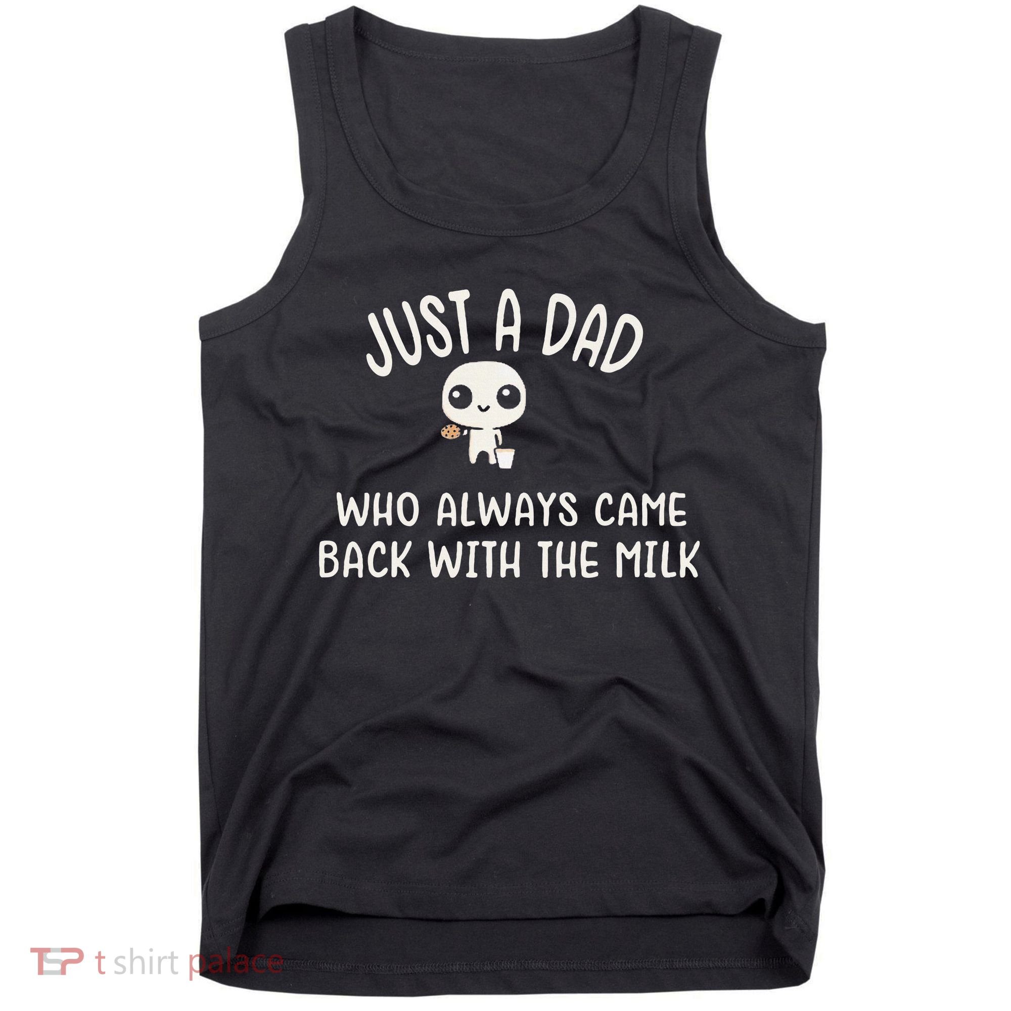 Just A Dad Who Always Came Back With The Milk Tank Top