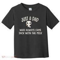 Just A Dad Who Always Came Back With The Milk Toddler T-Shirt thumb 0
